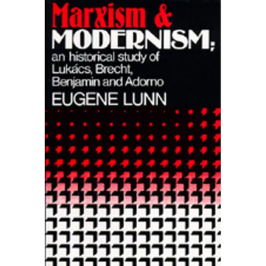 Marxism and Modernism: An Historical Study of Lukács, Brecht, Benjamin, and Adorno