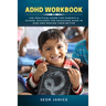 ADHD Workbook: The Practical Guide For Parents & School Teachers For Managing ADHD in Kids and Making Them Better