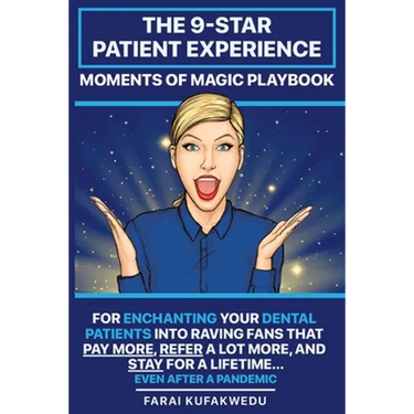 The 9-Star Patient Experience: MOMENTS OF MAGIC PLAYBOOK: For ENCHANTING Your DENTAL PATIENTS Into Raving Fans That Pay More, Refer A Lot More & Stay