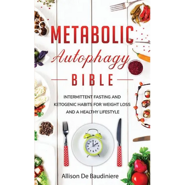 Metabolic Autophagy Bible: Intermittent Fasting and Ketogenic Habits for Weight Loss and a Healthy Lifestyle