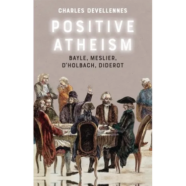 Positive Atheism: Bayle, Meslier, d'Holbach, Diderot
