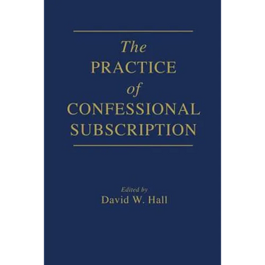 The Practice of Confessional Subscription