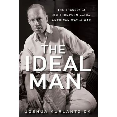The Ideal Man: The Tragedy of Jim Thompson and the American Way of War