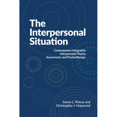 The Interpersonal Situation: Contemporary Integrative Interpersonal Theory, Assessment, and Psychotherapy