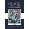 I Was There...Sometimes I Still Am: Day to Day Life as an US Soldier in Vietnam