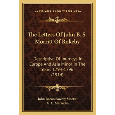 The Letters Of John B. S. Morritt Of Rokeby: Descriptive Of Journeys In Europe And Asia Minor In The Years 1794-1796 (1914)
