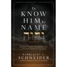 To Know Him by Name: Discover the Power and Promises Revealed in the Hebrew Names and Titles of God