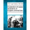 A selection of cases illustrative of English criminal law.