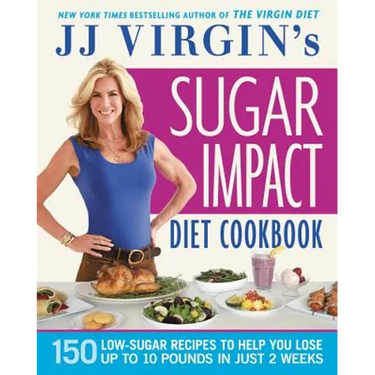 Jj Virgin's Sugar Impact Diet Cookbook: 150 Low-Sugar Recipes to Help You Lose Up to 10 Pounds in Just 2 Weeks