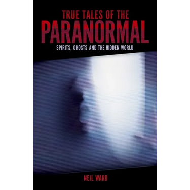 True Tales of the Paranormal: Spirits, Ghosts and the Hidden World