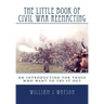The Little Book of Civil War Reenacting: An introduction for those who want to try it out