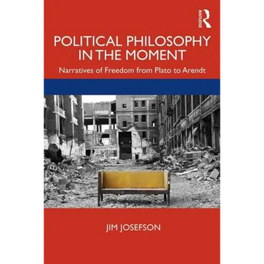 Political Philosophy In the Moment: Narratives of Freedom from Plato to Arendt