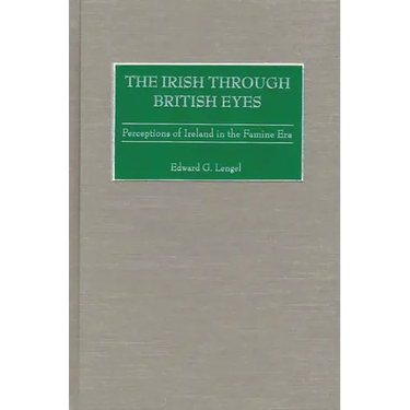 The Irish Through British Eyes: Perceptions of Ireland in the Famine Era
