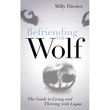 Befriending the Wolf: The Guide to Living and Thriving with Lupus