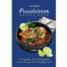 Pescatarian Recipe Book: A Complete set of Seafood and Green Recipes for a Healthy Life!