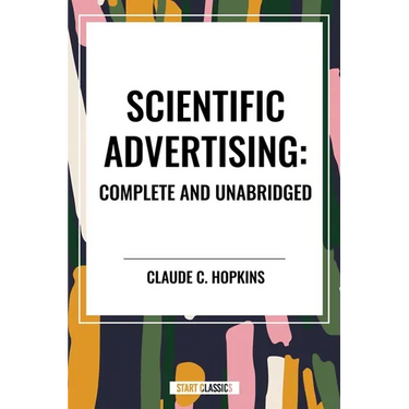 Scientific Advertising: Complete and Unabridged