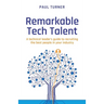 Remarkable Tech Talent: A Technical Leader's Guide to Recruiting the Best People in Your Industry