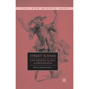 Street Scenes: Late Medieval Acting and Performance