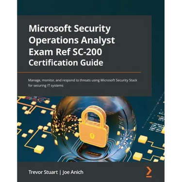 Microsoft Security Operations Analyst Exam Ref SC-200 Certification Guide: Manage, monitor, and respond to threats using Microsoft Security Stack for