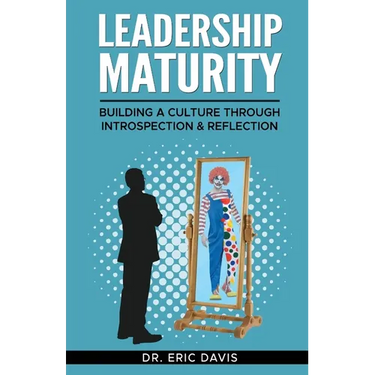 Leadership Maturity: Building a Culture through Introspection & Reflection