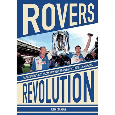 Rovers Revolution: Blackburn's Rise From Nowhere to Premier League Champions