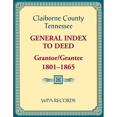 Claiborne County, Tennessee General Index to Deed, Grantor/Grantee, 1801-1865