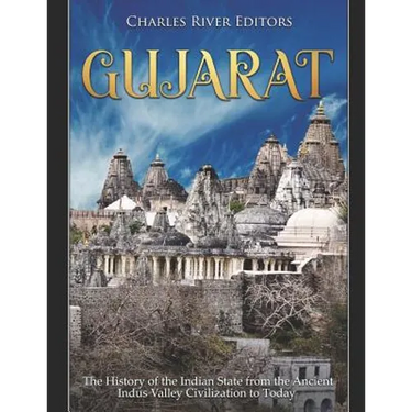 Gujarat: The History of the Indian State from the Ancient Indus Valley Civilization to Today