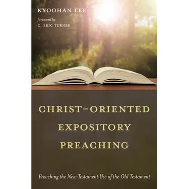 Christ-Oriented Expository Preaching:: Preaching the New Testament Use of the Old Testament