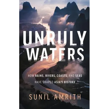 Unruly Waters: How Rains, Rivers, Coasts, and Seas Have Shaped Asia's History