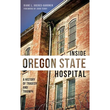 Inside Oregon State Hospital: A History of Tragedy and Triumph