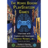 The Minds Behind PlayStation Games: Interviews with Creators and Developers