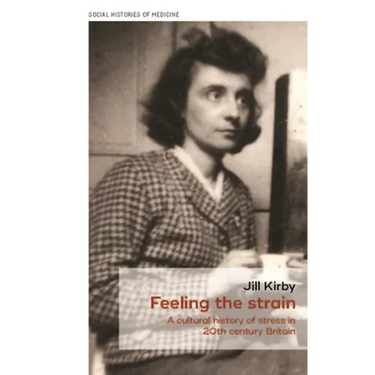 Feeling the Strain: A Cultural History of Stress in Twentieth-Century Britain