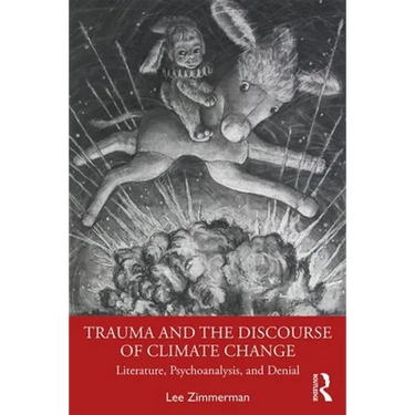 Trauma and the Discourse of Climate Change: Literature, Psychoanalysis and Denial