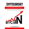 Cryptocurrency: Cryptocurrency Basics, Bitcoin, Blockchain and Trading Cryptocurrency - How To Buy, Invest, Sell and Store Cryptocurrency.