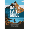 The Dad's Faith Guide: A 52-Week Devotional for Christian Dads