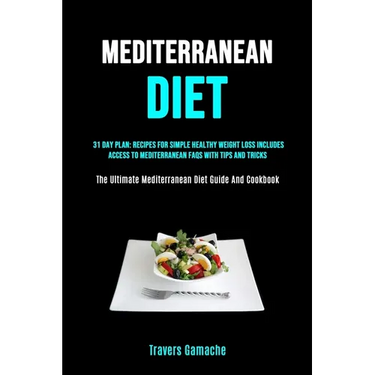 Mediterranean Diet: 31 Day Plan: Recipes For Simple Healthy Weight Loss Includes Access To Mediterranean Faqs With Tips And Tricks (The Ultimate Medit