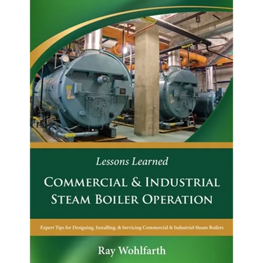 Lessons Learned: Commercial & Industrial Steam Boiler Operation: Expert Tips for Designing, Installing & Servicing Commercial & Industrial Steam Boile