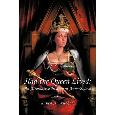Had the Queen Lived: An Alternative History of Anne Boleyn