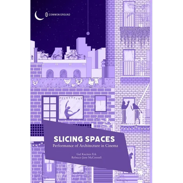 Slicing Spaces: Performance of Architecture in Cinema