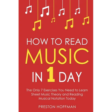 How to Read Music: In 1 Day - The Only 7 Exercises You Need to Learn Sheet Music Theory and Reading Musical Notation Today