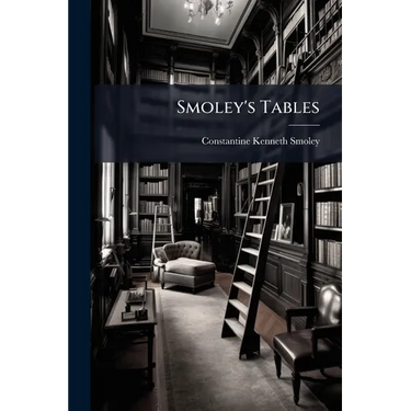 Smoley's Tables: Parallel Tables of Logarithms and Squares, Diagrams for Solving Right Triangles, Angles and Trigonometric Functions Corresponding to