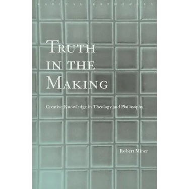 Truth in the Making: Creative Knowledge in Theology and Philosophy
