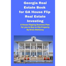 Georgia Real Estate Book for GA House Flip Real Estate Investing: A House Flipping Business Plan for you to Buy to Flip Property