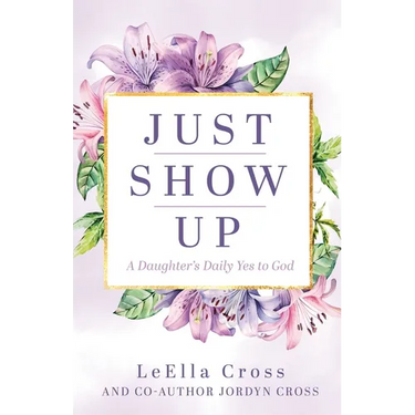 Just Show Up: A Daughter's Daily Yes to God