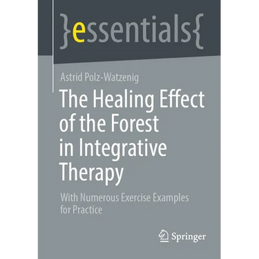 The Healing Effect of the Forest in Integrative Therapy: With Numerous Exercise Examples for Practice