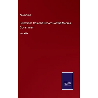 Selections from the Records of the Madras Government: No. XLIX