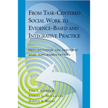 From Task-Centered Social Work to Evidence-Based and Integrative Practice: Reflections on History and Implementation