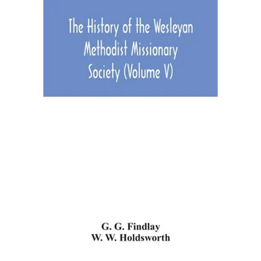 The history of the Wesleyan Methodist Missionary Society (Volume V)