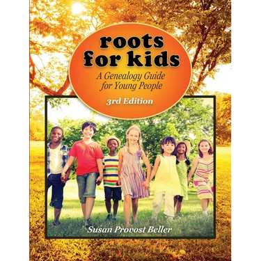 Roots for Kids: A Genealogy Guide for Young People. 3rd Edition