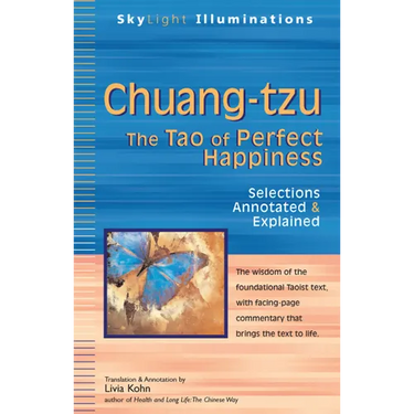 Chuang-Tzu: The Tao of Perfect Happiness--Selections Annotated & Explained